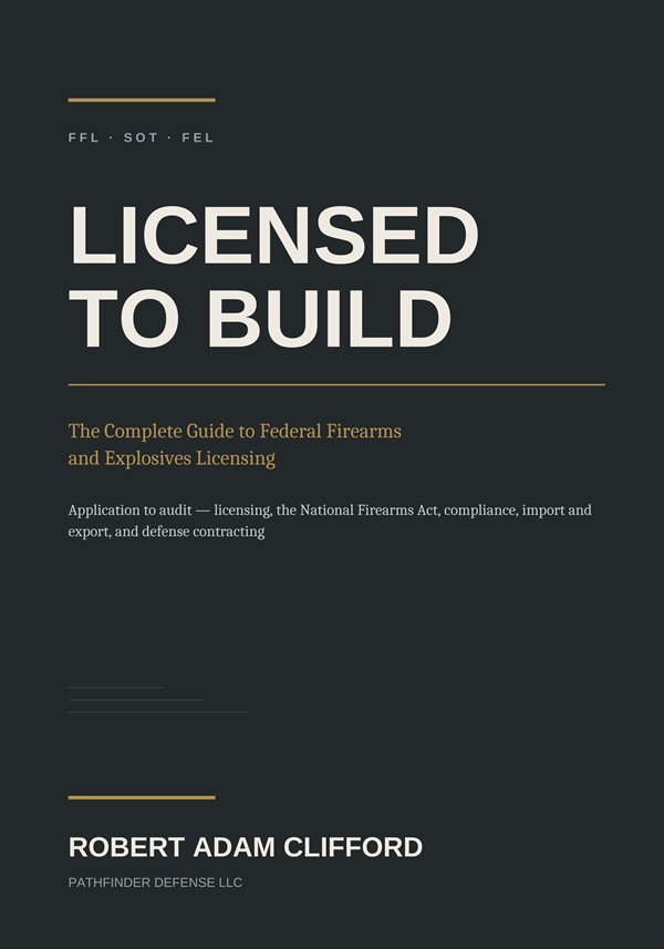 Licensed to Build: The Complete Guide to Federal Firearms and Explosives Licensing, by Robert Adam Clifford